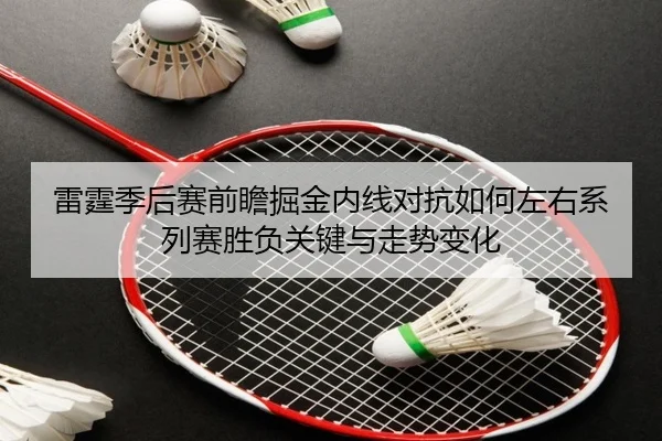 雷霆季后赛前瞻掘金内线对抗如何左右系列赛胜负关键与走势变化 | pg