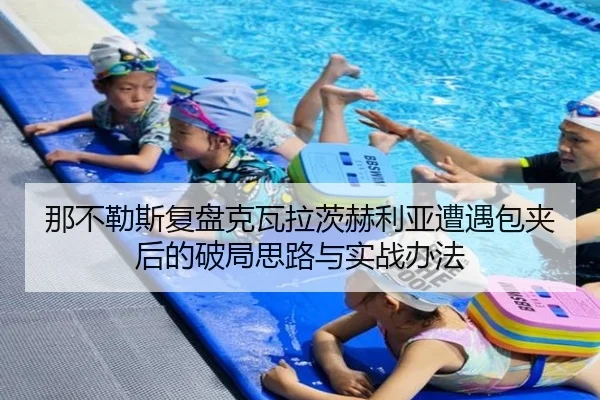 那不勒斯复盘克瓦拉茨赫利亚遭遇包夹后的破局思路与实战办法 | pg